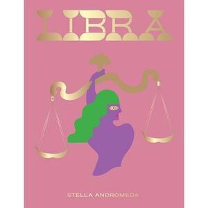 Libra: Harness the Power of the Zodiac (Astrology, Star Sign) -- Stella Andromed